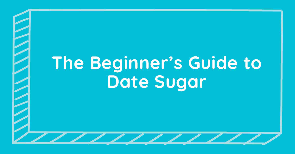 The Beginner’s Guide to Date Sugar Maxine's Heavenly