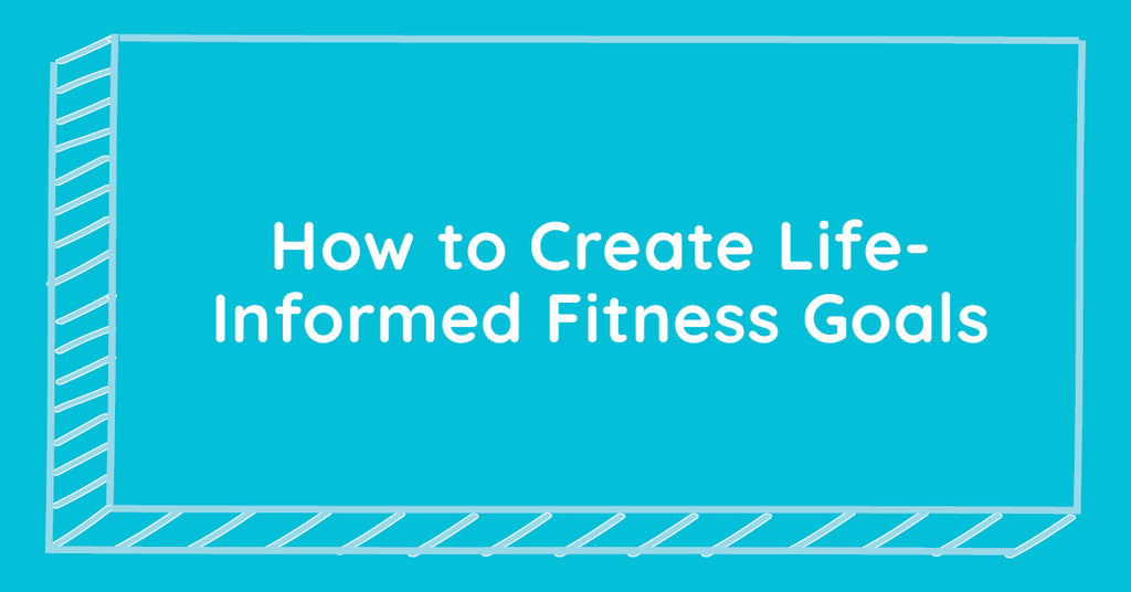 How to Create Life-Informed Fitness Goals