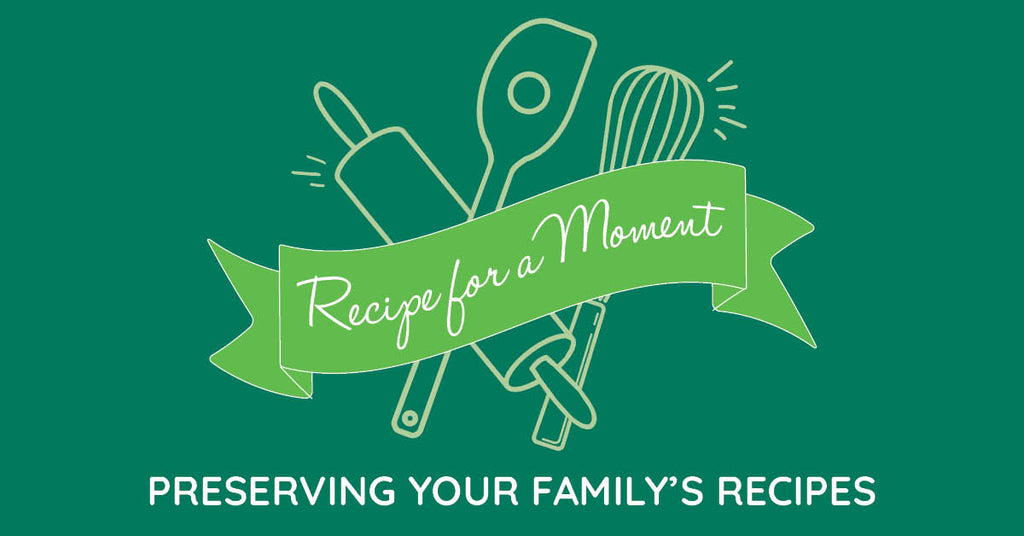 Recipe for a Moment: Preserve Your Family’s Recipes