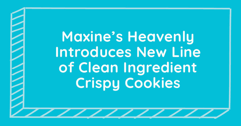 Maxine's Heavenly Introduces New Line of Clean Ingredient Crispy Cookies